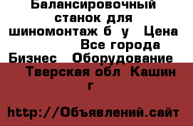 Балансировочный станок для шиномонтаж б/ у › Цена ­ 50 000 - Все города Бизнес » Оборудование   . Тверская обл.,Кашин г.